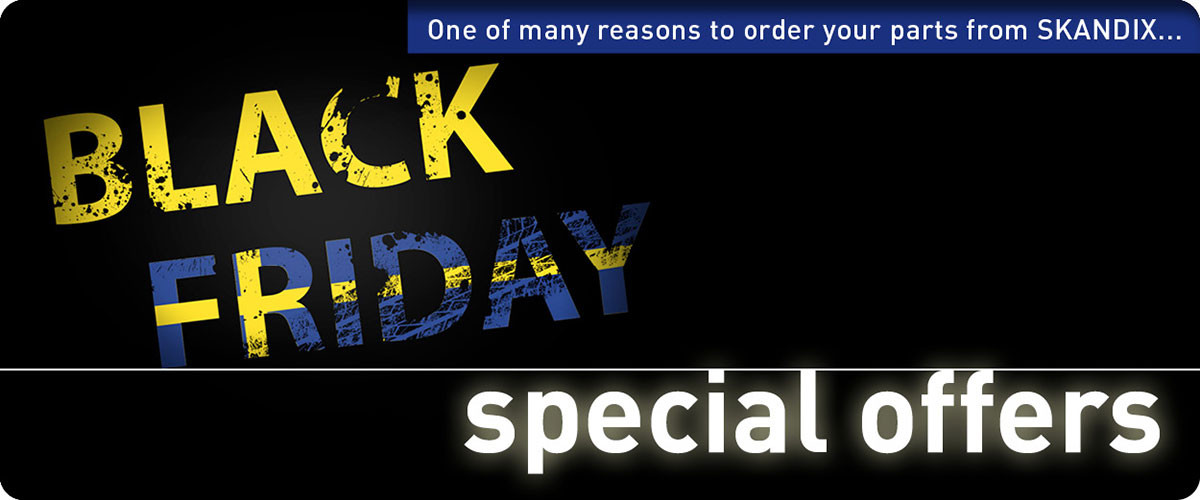 One of many reasons to order your parts from SKANDIX ... Black Friday special offers!